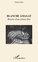 Couverture du livre « Blanche Amagat ; histoire d'une femme libre » de Fabrice Pinte aux éditions Editions L'harmattan