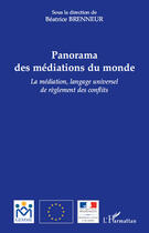 Couverture du livre « Panorama des médiations du monde ; la médiation, langage universel de règlement des conflits » de Beatrice Brenneur aux éditions Editions L'harmattan