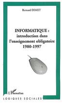 Couverture du livre « Informatique : introduction dans l'enseignement obligatoire 1980-1997 » de Bernard Dimet aux éditions Editions L'harmattan