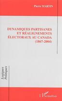 Couverture du livre « Dynamiques partisanes et réalignements électoraux au canada (1867 - 2004) » de Pierre Martin aux éditions Editions L'harmattan