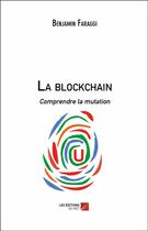 Couverture du livre « La blockchain ; comprendre la mutation » de Benjamin Faraggi aux éditions Editions Du Net