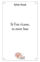 Couverture du livre « Si l'rat s'casse, ta mort hue » de Sylvie Houal aux éditions Edilivre