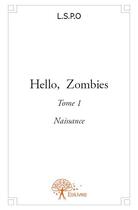 Couverture du livre « Hello, zombies t.1 ; naissance » de L.S.P.O aux éditions Edilivre