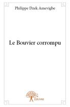 Couverture du livre « Le bouvier corrompu » de Philippe Dzek Amevigbe aux éditions Edilivre