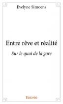 Couverture du livre « Entre rêve et réalité ; sur le quai de la gare » de Evelyne Simoens aux éditions Edilivre