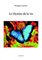 Couverture du livre « Le mystère de la vie » de Philippe Lemaire aux éditions Edilivre