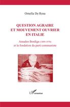 Couverture du livre « Question agraire et mouvement ouvrier en Italie ; Amadeo Bordiga (1889-1970) et la fondation du parti communiste » de Ornella De Rosa aux éditions Harmattan Italia