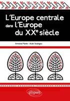 Couverture du livre « L'Europe centrale dans l'Europe du XXe siècle » de Antoine Mares et Alain Soubigou aux éditions Ellipses