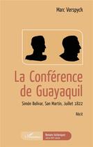 Couverture du livre « La conférence de Guayaquil : Simón Bolívar, San Martín, Juillet 1822 » de Marc Verspyck aux éditions L'harmattan