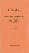 Couverture du livre « Le haddock, dix façons de le préparer » de Sonia Ezgulian aux éditions Epure