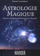 Couverture du livre « Astrologie magique ; manuel d'astrologie pratique du magiste » de Vincent Lauvergne aux éditions Alliance Magique