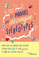 Couverture du livre « Le manuel qui dézingue les stéréotypes ; pour tous les parents qui veulent élever leur fille et leur garçon à l'abri des clichés » de Nathalie Anton aux éditions Eyrolles