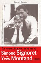 Couverture du livre « Le roman d'amour... et de vie de Simone Signoret et Yves Montand » de Raphael Delpard aux éditions Les Editions De L'histoire