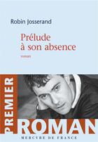 Couverture du livre « Prélude à son absence » de Robin Josserand aux éditions Mercure De France