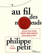 Couverture du livre « Au fil des noeuds ; comment nouer plus de soixante noeuds ingénieux, utiles, beaux et sûrs ! » de Philippe Petit aux éditions La Martiniere