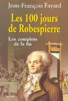 Couverture du livre « Les 100 jours de robespierre » de Jean-Francois Fayard aux éditions Grancher