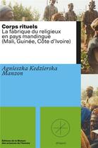 Couverture du livre « Corps rituels : La fabrique du religieux en pays mandingue (Mali, Guinée, Côte d'Ivoire) » de Agnieszka Kedzierska Manzon aux éditions Maison Des Sciences De L'homme