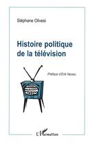 Couverture du livre « Histoire Politique de la Télévision » de Stephane Olivesi aux éditions L'harmattan