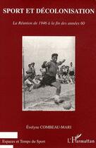 Couverture du livre « Sport et décolonisation ; la Réunion de 1946 à la fin des années 60 » de Evelyne Combeau-Mari aux éditions L'harmattan