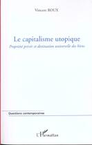 Couverture du livre « Le capitalisme utopique - propriete privee et destination universelle des biens » de Vincent Roux aux éditions L'harmattan