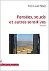 Couverture du livre « Pensées, soucis et autres sensitives » de Pierre Jean Penez aux éditions Societe Des Ecrivains