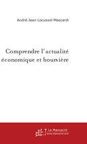 Couverture du livre « Comprendre l'actualité économique et boursière » de André Locussol aux éditions Le Manuscrit