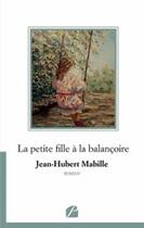 Couverture du livre « La petite fille à la balançoire » de Jean-Hubert Mabille aux éditions Editions Du Panthéon