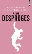 Couverture du livre « Vivons heureux en attendant la mort » de Pierre Desproges aux éditions Points