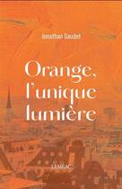 Couverture du livre « Orange, l'unique lumière » de Jonathan Gaudet aux éditions Lemeac