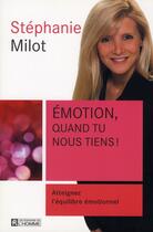 Couverture du livre « Émotion, quand tu nous tiens ! atteignez l'équilibre émotionnel » de Stephanie Milot aux éditions Editions De L'homme