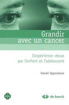 Couverture du livre « Grandir avec un cancer ; l'expérience vécue par l'enfant et l'adolescent » de Daniel Oppenheim aux éditions De Boeck Superieur