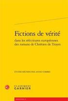 Couverture du livre « Fictions de vérité dans les réécritures européennes des romans de Chrétien de Troyes » de  aux éditions Classiques Garnier