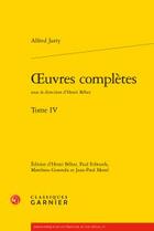 Couverture du livre « Oeuvres complètes Tome 4 » de Alfred Jarry aux éditions Classiques Garnier