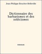 Couverture du livre « Dictionnaire des barbarismes et des solécismes » de Jean-Philippe Boucher-Belleville aux éditions Bibebook