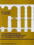 Couverture du livre « L'alimentation en eau de Caesarea de Mauretanie et l'aqueduc de Cherchel » de Ph. Leveau et J.L. Paillet aux éditions L'harmattan