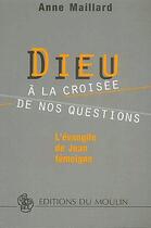 Couverture du livre « Dieu à la croisée de nos questions ; l'évangile de Jean témoigne » de Anne Maillard aux éditions Moulin