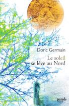 Couverture du livre « Le soleil se lève au Nord » de Doric Germain aux éditions Prise De Parole