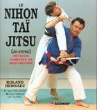 Couverture du livre « Le Nihon Tai Jitsu ; Methode Complete De Self-Defense » de Roland Hernaez aux éditions Budo