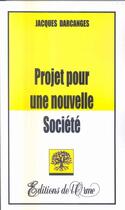 Couverture du livre « Projet Pour Une Nouvelle Societe » de Jacques Darcanges aux éditions Orme