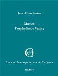 Couverture du livre « Musset ; l'orphelin de Venise » de Jean-Pierre Gueno aux éditions Triartis