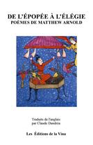 Couverture du livre « De l'épopée à l'élégie : poèmes de Matthew Arnold » de Matthew Arnold aux éditions La Vina