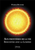 Couverture du livre « Aux frontieres de la vie : rencontre avec la lumière » de Patrick Duvivier aux éditions Verone