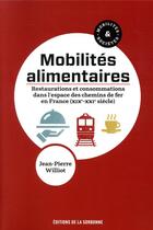 Couverture du livre « Mobilités alimentaires : restaurations et consommations dans l'espace des chemins de fer en France (XIXe-XXIe siècle) » de Jean-Pierre Williot aux éditions Editions De La Sorbonne