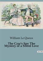 Couverture du livre « The Czar's Spy The Mystery of a Silent Love » de Le Queux William aux éditions Culturea