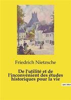 Couverture du livre « De l'utilité et de l'inconvénient des études historiques pour la vie » de Friedrich Nietzsche aux éditions Culturea