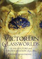 Couverture du livre « Victorian Glassworlds: Glass Culture and the Imagination 1830-1880 » de Armstrong Isobel aux éditions Oup Oxford