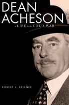 Couverture du livre « Dean Acheson: A Life in the Cold War » de Beisner Robert L aux éditions Oxford University Press Usa