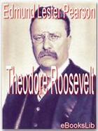 Couverture du livre « Theodore Roosevelt » de Edmund Lester Pearson aux éditions Ebookslib