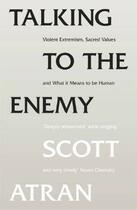 Couverture du livre « Talking to the enemy ; violent, extremism, sacred values and what it means to be human » de Scott Atran aux éditions Viking Adult