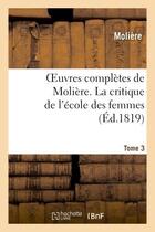 Couverture du livre « Oeuvres complètes de Molière. Tome 3 La critique de l'école des femmes » de Moliere (Poquelin Di aux éditions Hachette Bnf